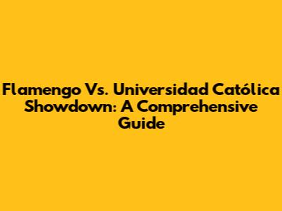 Flamengo Vs. Universidad Católica Showdown: A Comprehensive Guide