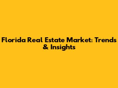 Florida Real Estate Market: Trends & Insights
