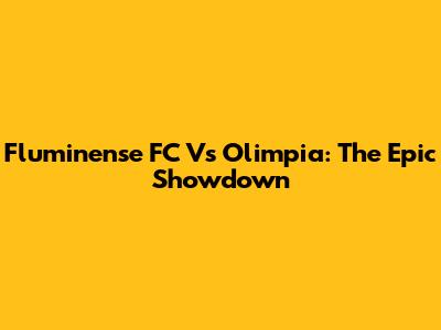 Fluminense FC Vs Olimpia: The Epic Showdown