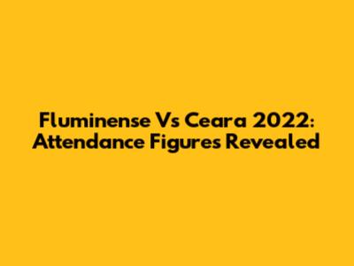 Fluminense Vs Ceara 2022: Attendance Figures Revealed