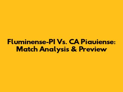 Fluminense-PI Vs. CA Piauiense: Match Analysis & Preview