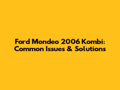 Ford Mondeo 2006 Kombi: Common Issues & Solutions