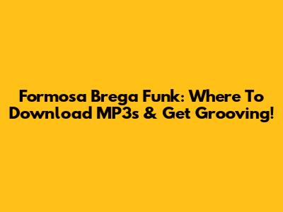 Formosa Brega Funk: Where To Download MP3s & Get Grooving!