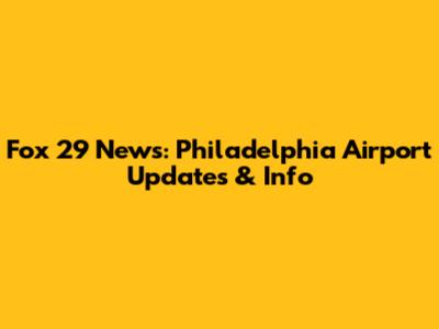 Fox 29 News: Philadelphia Airport Updates & Info