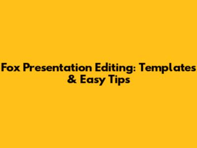 Fox Presentation Editing: Templates & Easy Tips