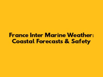 France Inter Marine Weather: Coastal Forecasts & Safety