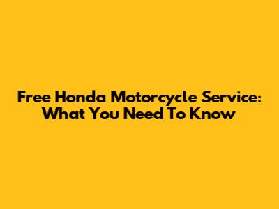 Free Honda Motorcycle Service: What You Need To Know