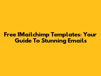 Free IMailchimp Templates: Your Guide To Stunning Emails