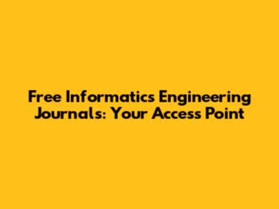Free Informatics Engineering Journals: Your Access Point