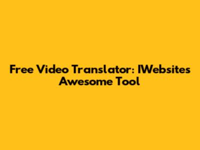 Free Video Translator: IWebsite's Awesome Tool
