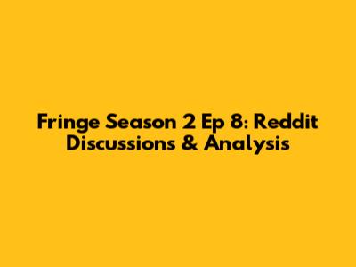 Fringe Season 2 Ep 8: Reddit Discussions & Analysis
