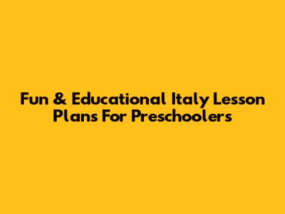 Fun & Educational Italy Lesson Plans For Preschoolers
