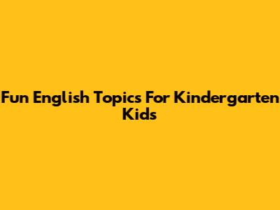 Fun English Topics For Kindergarten Kids