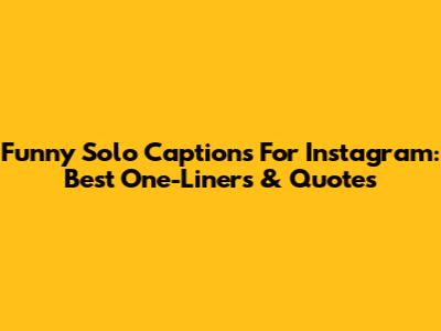Funny Solo Captions For Instagram: Best One-Liners & Quotes
