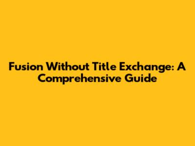 Fusion Without Title Exchange: A Comprehensive Guide