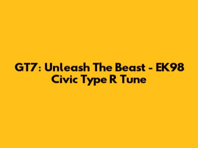 GT7: Unleash The Beast - EK98 Civic Type R Tune