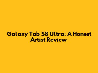 Galaxy Tab S8 Ultra: A Honest Artist Review