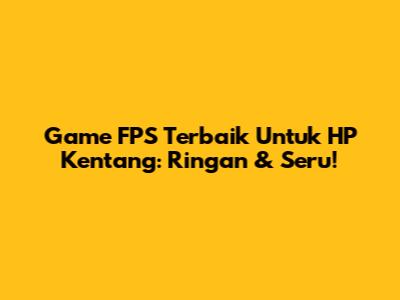 Game FPS Terbaik Untuk HP Kentang: Ringan & Seru!