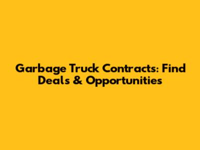 Garbage Truck Contracts: Find Deals & Opportunities