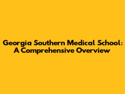 Georgia Southern Medical School: A Comprehensive Overview