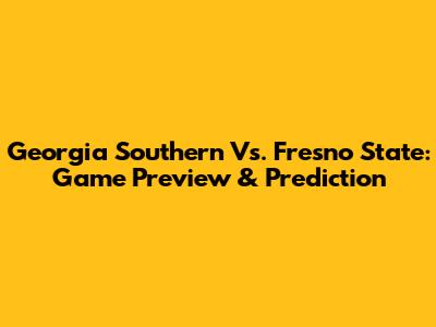 Georgia Southern Vs. Fresno State: Game Preview & Prediction