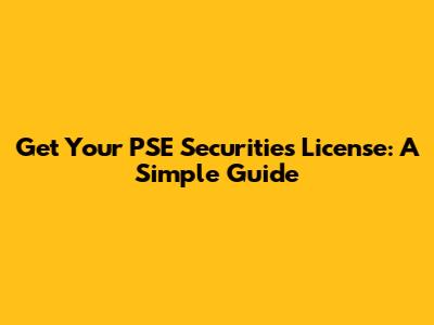Get Your PSE Securities License: A Simple Guide
