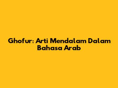 Ghofur: Arti Mendalam Dalam Bahasa Arab