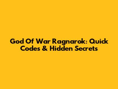 God Of War Ragnarok: Quick Codes & Hidden Secrets