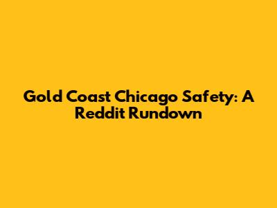 Gold Coast Chicago Safety: A Reddit Rundown