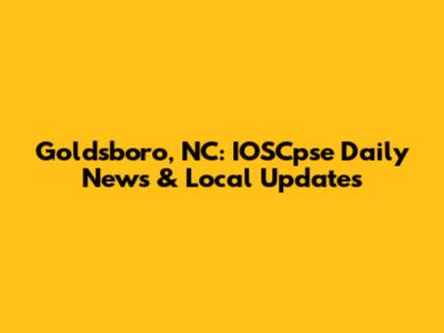 Goldsboro, NC: IOSCpse Daily News & Local Updates