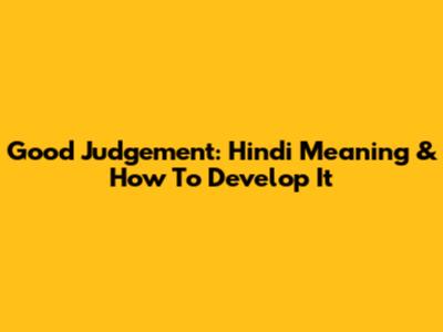 Good Judgement: Hindi Meaning & How To Develop It