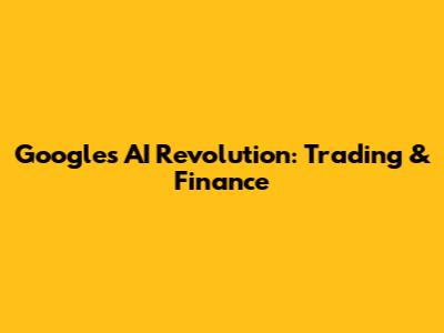 Google's AI Revolution: Trading & Finance