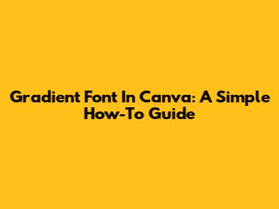 Gradient Font In Canva: A Simple How-To Guide