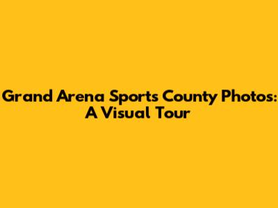 Grand Arena Sports County Photos: A Visual Tour
