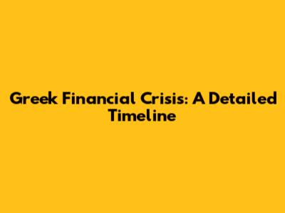 Greek Financial Crisis: A Detailed Timeline