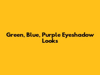 Green, Blue, Purple Eyeshadow Looks