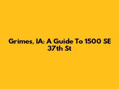 Grimes, IA: A Guide To 1500 SE 37th St
