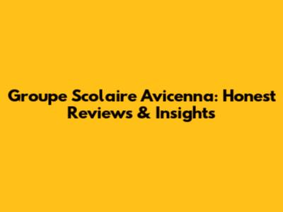 Groupe Scolaire Avicenna: Honest Reviews & Insights