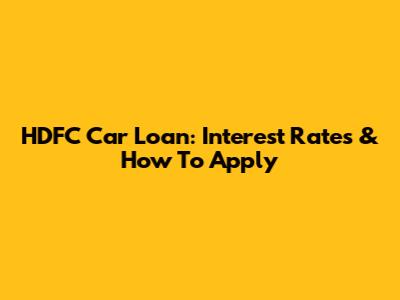 HDFC Car Loan: Interest Rates & How To Apply