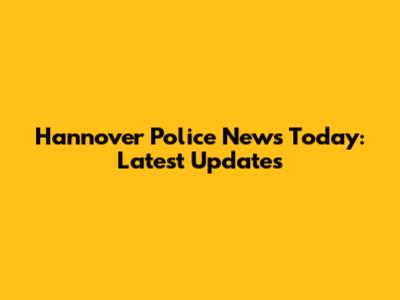Hannover Police News Today: Latest Updates