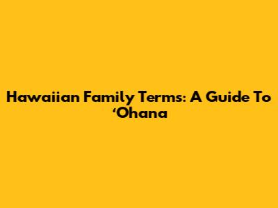 Hawaiian Family Terms: A Guide To ʻOhana