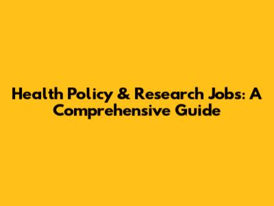 Health Policy & Research Jobs: A Comprehensive Guide