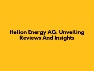 Helion Energy AG: Unveiling Reviews And Insights