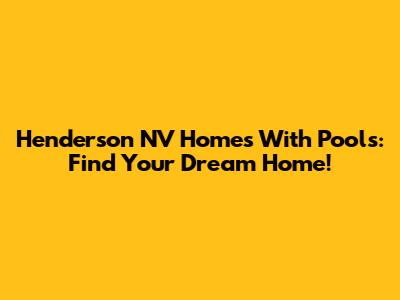 Henderson NV Homes With Pools: Find Your Dream Home!