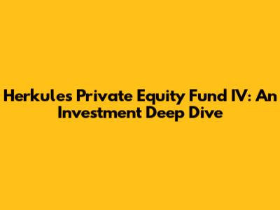 Herkules Private Equity Fund IV: An Investment Deep Dive