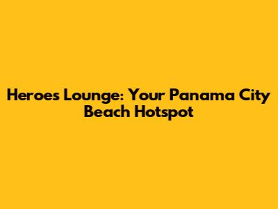 Heroes Lounge: Your Panama City Beach Hotspot