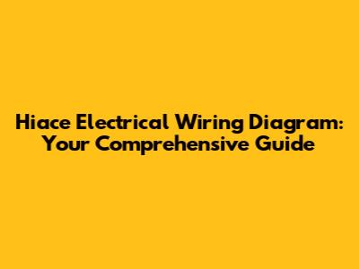 Hiace Electrical Wiring Diagram: Your Comprehensive Guide