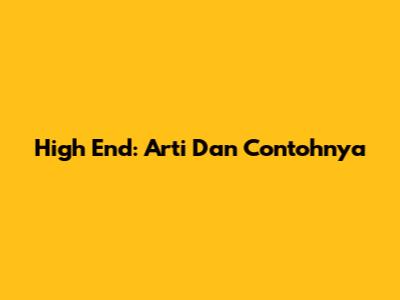 High End: Arti Dan Contohnya