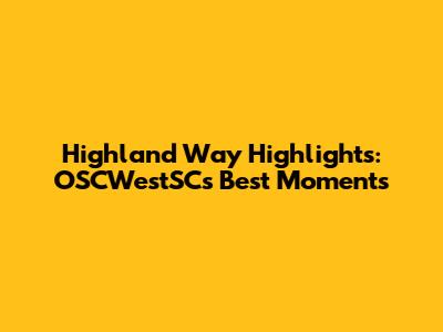 Highland Way Highlights: OSCWestSC's Best Moments
