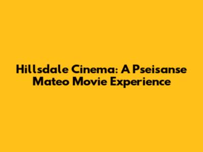 Hillsdale Cinema: A Pseisanse Mateo Movie Experience